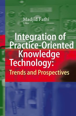 Integration of Practice-Oriented Knowledge Technology: Trends and Prospectives