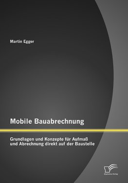 Mobile Bauabrechnung: Grundlagen und Konzepte für Aufmaß und Abrechnung direkt auf der Baustelle