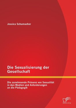 Die Sexualisierung der Gesellschaft: Die zunehmende Präsenz von Sexualität in den Medien und Anforderungen an die Pädagogik