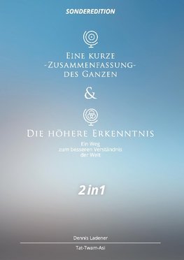 Eine kurze Zusammenfassung des Ganzen & Die höhere Erkenntnis