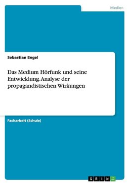 Das Medium Hörfunk und seine Entwicklung. Analyse der propagandistischen Wirkungen