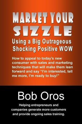 Market Your Sizzle Using a Big Outrageous Shocking Positive Wow