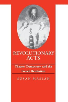 Maslan, S: Revolutionary Acts - Theater, Democracy, and the