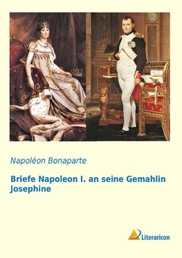 Briefe Napoleon I. an seine Gemahlin Josephine