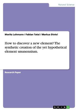 How to discover a new element? The synthetic creation of the yet hypothetical element ununennium.