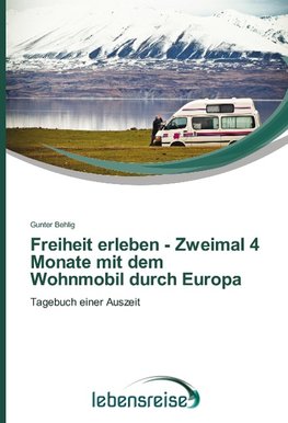 Freiheit erleben - Zweimal 4 Monate mit dem Wohnmobil durch Europa