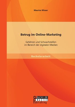 Betrug im Online-Marketing: Gefahren und Schwachstellen im Bereich der digitalen Medien