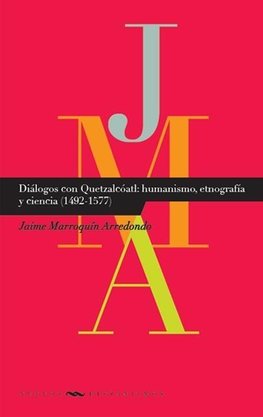 Diálogos con Quetzatcóatl: humanismo, etnografía y ciencia (1492-1577).