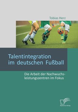 Talentintegration im deutschen Fußball: Die Arbeit der Nachwuchsleistungszentren im Fokus