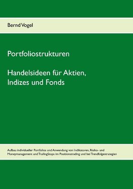 Portfoliostrukturen - Handelsideen für Aktien, Indizes und Fonds - Aufbau individueller Portfolios und Anwendung von Indikatoren, Risiko- und Moneymanagement und TrailingStops im Positionstrading und bei Trendfolgestrategien