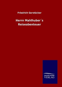 Herrn Mahlhuber´s Reiseabenteuer