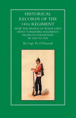 HISTORICAL RECORDS OF THE 14th REGIMENT NOW THE PRINCE OF WALES OWN (WEST YORKSHIRE REGIMENT) FROM ITS FORMATION IN 1689 to 1892