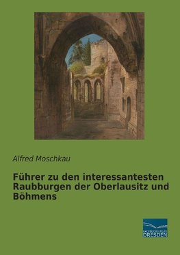 Führer zu den interessantesten Raubburgen der Oberlausitz und Böhmens