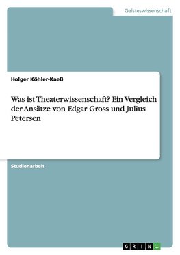 Was ist Theaterwissenschaft? Ein Vergleich der Ansätze von Edgar Gross und Julius Petersen