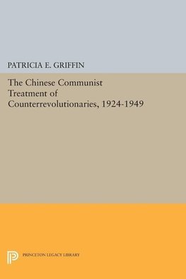 The Chinese Communist Treatment of Counterrevolutionaries, 1924-1949