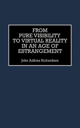 From Pure Visibility to Virtual Reality in an Age of Estrangement