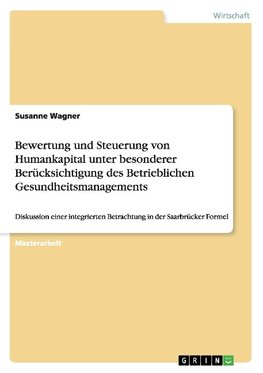 Bewertung und Steuerung von Humankapital unter besonderer Berücksichtigung des Betrieblichen Gesundheitsmanagements