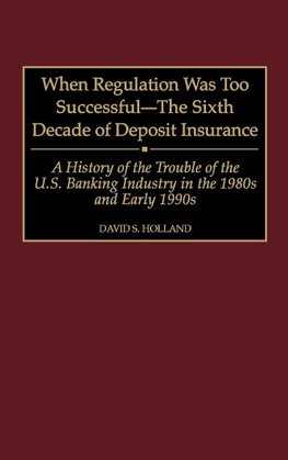 When Regulation Was Too Successful- The Sixth Decade of Deposit Insurance