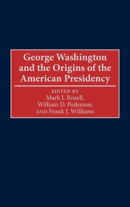 George Washington and the Origins of the American Presidency