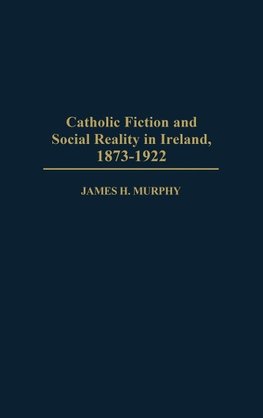 Catholic Fiction and Social Reality in Ireland, 1873-1922