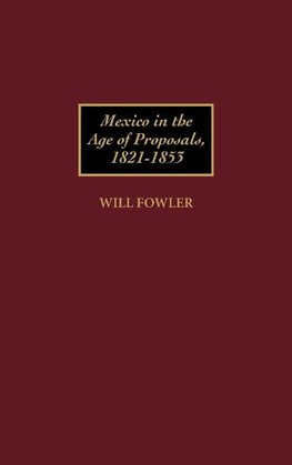 Mexico in the Age of Proposals, 1821-1853