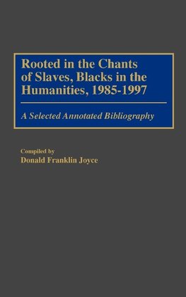 Rooted in the Chants of Slaves, Blacks in the Humanities, 1985-1997