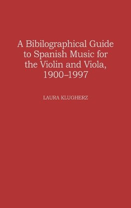 A Biographical Guide to Spanish Music for the Violin and Viola, 1900-1997