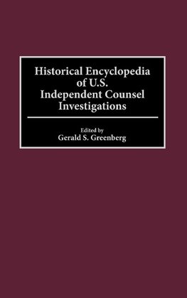 Historical Encyclopedia of U.S. Independent Counsel Investigations