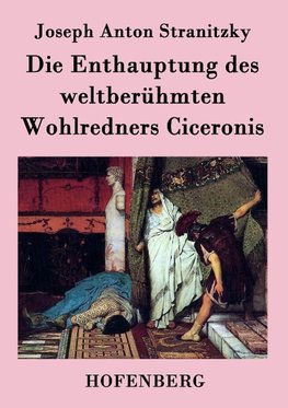 Die Enthauptung des weltberühmten Wohlredners Ciceronis