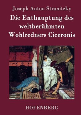 Die Enthauptung des weltberühmten Wohlredners Ciceronis