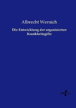 Die Entwicklung der organisierten Krankheitsgifte