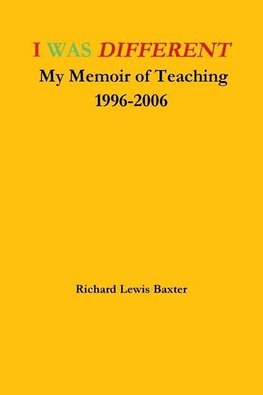 I WAS DIFFERENT My Memoir of Teaching 1996-2006