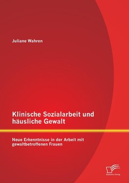 Klinische Sozialarbeit und häusliche Gewalt: Neue Erkenntnisse in der Arbeit mit gewaltbetroffenen Frauen