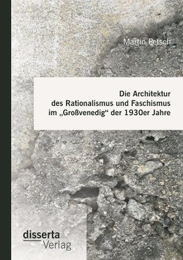 Die Architektur des Rationalismus und Faschismus im "Großvenedig" der 1930er Jahre