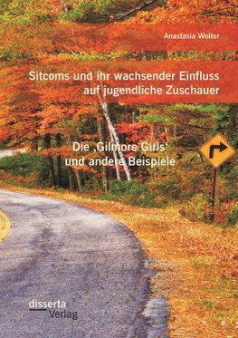 Sitcoms und ihr wachsender Einfluss auf jugendliche Zuschauer: Die ,Gilmore Girls' und andere Beispiele