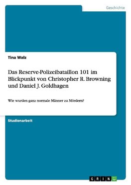 Das Reserve-Polizeibataillon 101 im Blickpunkt von Christopher R. Browning und Daniel J. Goldhagen