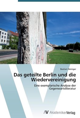 Das geteilte Berlin und die Wiedervereinigung