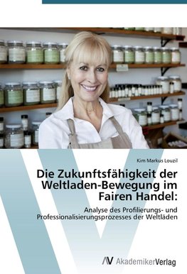 Die Zukunftsfähigkeit der Weltladen-Bewegung im Fairen Handel: