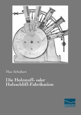 Die Holzstoff- oder Holzschliff-Fabrikation