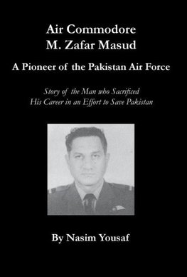 Air Commodore M. Zafar Masud - A Pioneer of the Pakistan Air Force