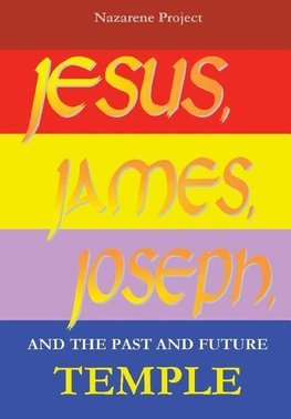 JESUS, JAMES, JOSEPH and the Past and Future Temple