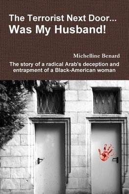 The Terrorist Next Door... Was My Husband! - The Story of a Radical Arab's Deception and Entrapment of a Black-American Woman