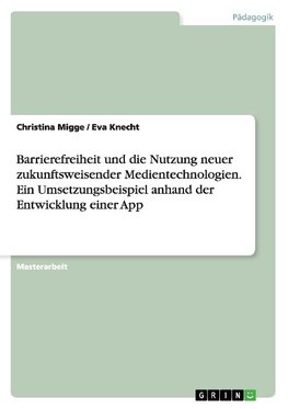 Barrierefreiheit und die Nutzung neuer zukunftsweisender Medientechnologien. Ein Umsetzungsbeispiel anhand der Entwicklung einer App