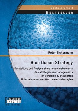 Blue Ocean Strategy: Darstellung und Analyse eines neuen Instruments des strategischen Managements im Vergleich zu etablierten Unternehmens- und Wettbewerbsstrategien