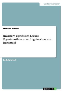 Inwiefern eignet sich Lockes Eigentumstheorie zur Legitimation von Reichtum?