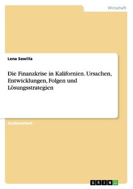 Die Finanzkrise in Kalifornien. Ursachen, Entwicklungen, Folgen und Lösungsstrategien