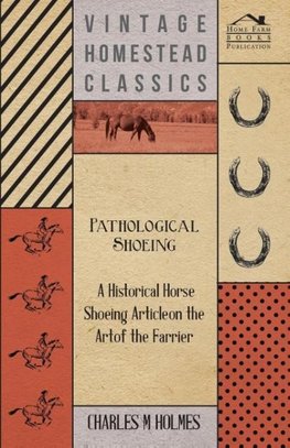 Pathological Shoeing - A Historical Horse Shoeing Article on the Art of the Farrier