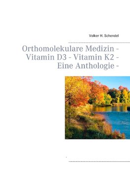 Orthomolekulare Medizin - Vitamin D3 - Vitamin K2 - Eine Anthologie