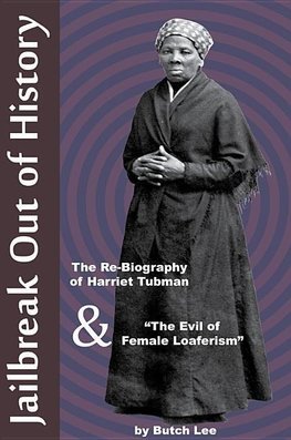 Jailbreak Out of History: The Re-Biography of Harriet Tubman and "The Evil of Female Loaferism"