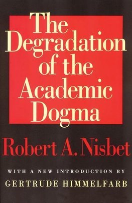 Nisbet, R: Degradation of the Academic Dogma